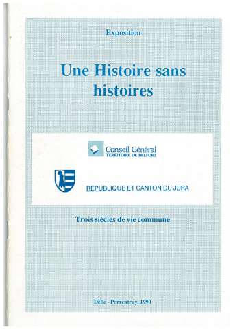 Une Histoire sans histoires. Trois siècles de vie commune. Les relations entre le Territoire de Belfort et la République et canton du Jura des traités de Westphalie à nos jours.